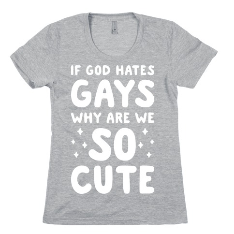 If God Hates Gays Why Are We So Cute (White) Womens T-Shirt