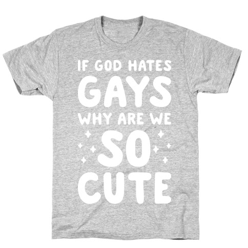 If God Hates Gays Why Are We So Cute (White) T-Shirt