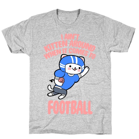 I Ain't Kitten Around When It Comes To Football T-Shirt