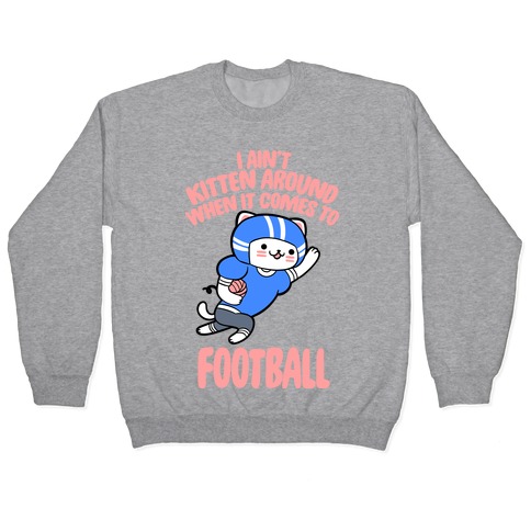 I Ain't Kitten Around When It Comes To Football Pullover
