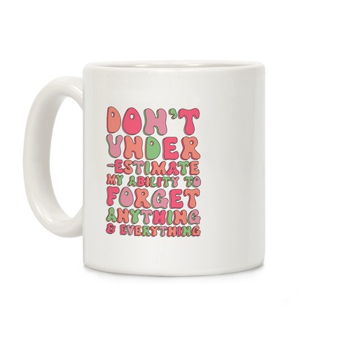 https://images.lookhuman.com/render/standard/QEMu0X0Xrsh8HVUv4JXjFYHoLrHJx8rS/mug11oz-whi-z1-t-don-t-underestimate-my-ability-to-forget-anything-and-everything.jpg