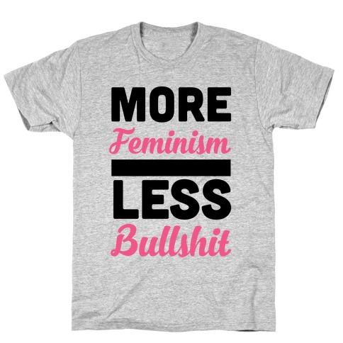 More Feminism, Less Bullsh*t T-Shirt