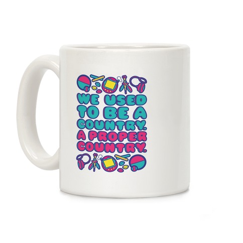 We Used To Be A Country A Proper Country 90s Toys Parody Coffee Mug