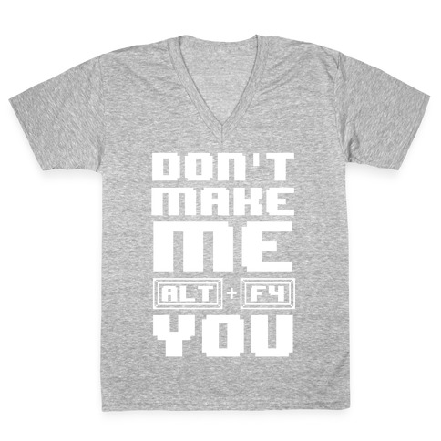 Don't Make Me ALT+ F4 You V-Neck Tee Shirt