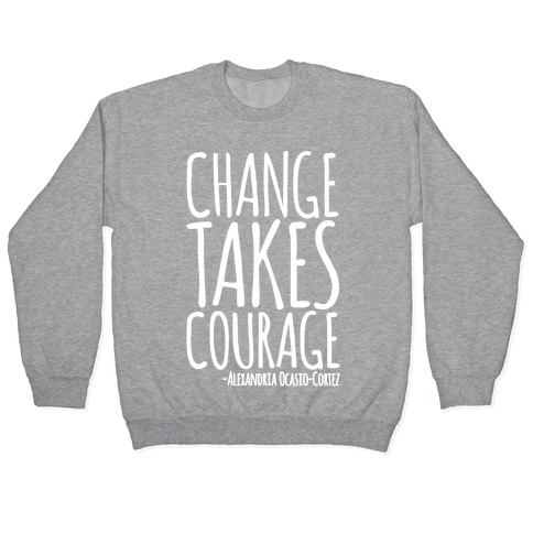 Change Takes Courage Alexandria Ocasio-Cortez Quote White Print Pullover