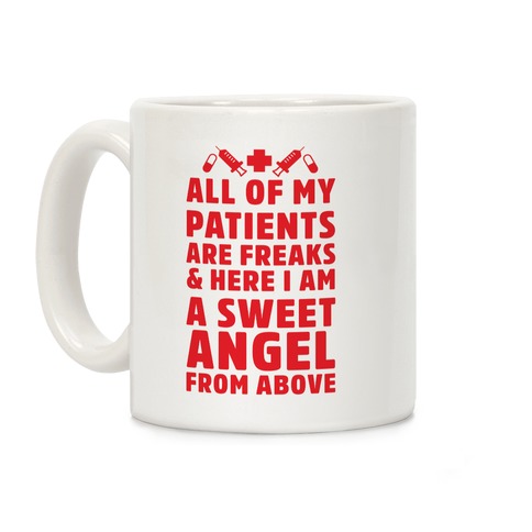 All of My Patients are Freaks & Here I Am a Sweet Angel From Above Coffee Mug