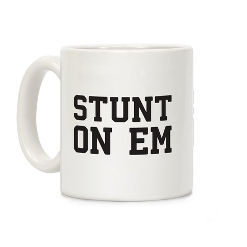 Stunt On Em Coffee Mug