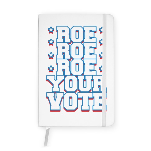 Roe, Roe, Roe Your Vote! Notebook