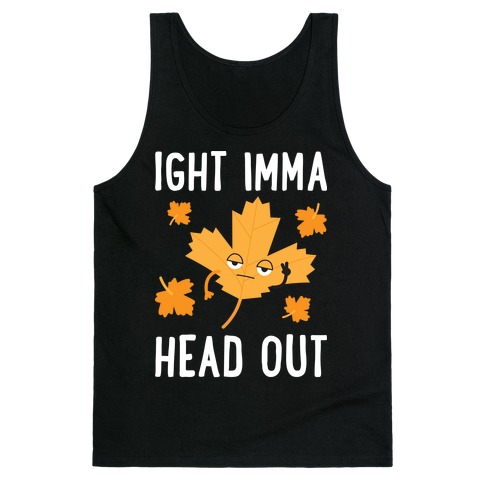 Ight Imma Head Out Leaf Tank Top