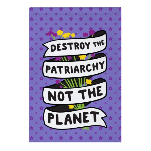 Destroy The Patriarchy Not The Planet Garden Flag