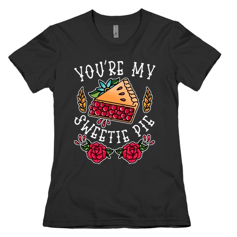 You're My Sweetie Pie Womens T-Shirt