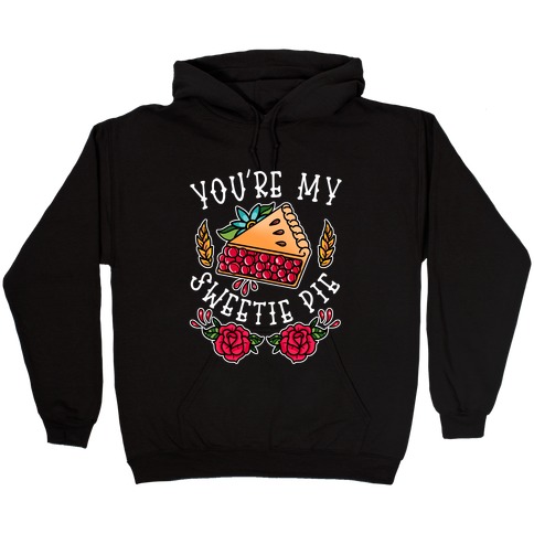You're My Sweetie Pie Hooded Sweatshirt