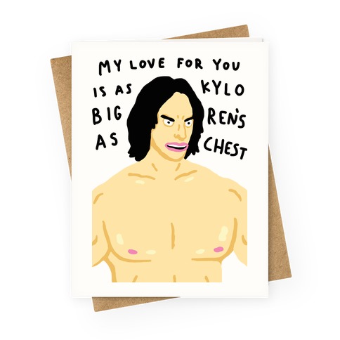 My Love For You Is As Big As Kylo Ren's Chest Greeting Card