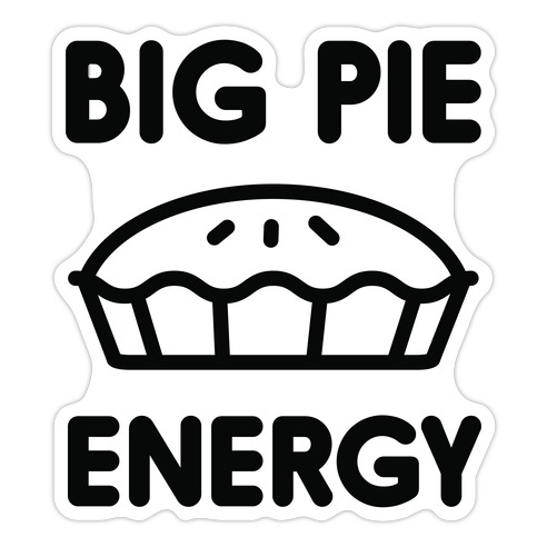 Big Pie Energy Die Cut Sticker