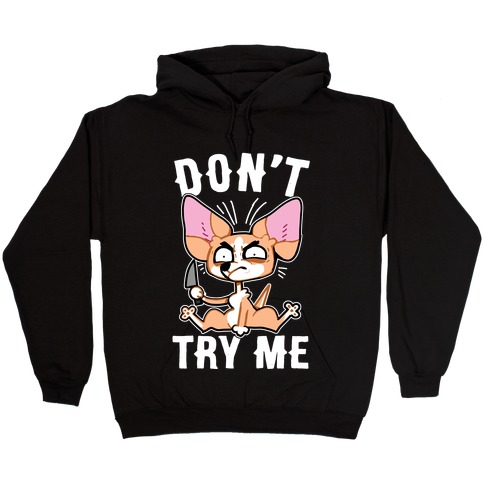 Don't Try Me Chihuahua  Hooded Sweatshirt