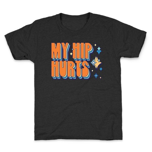 My Hip Hurts Kids T-Shirt