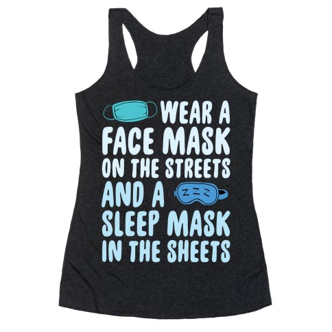 Wear A Face Mask On The Streets And A SLeep Mask In The Sheets Racerback Tank Top