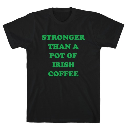 Stronger Than A Pot Of Irish Coffee T-Shirt