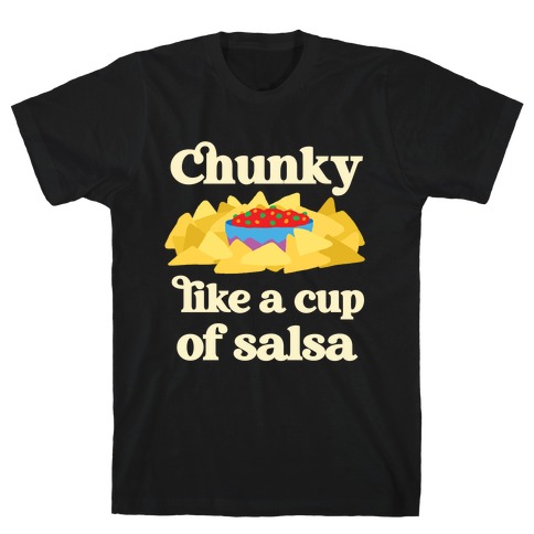 Chunky Like A Cup Of Salsa T-Shirt