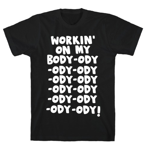 Workin' on my Body-ody-ody T-Shirt