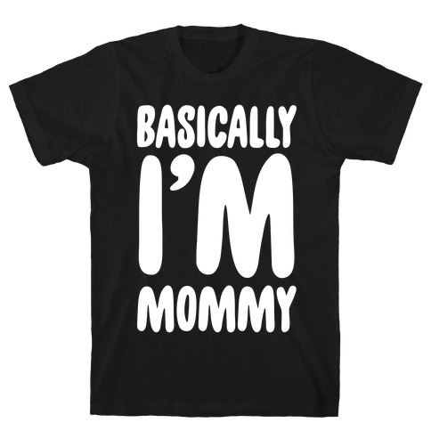 Basically I'm Mommy T-Shirt