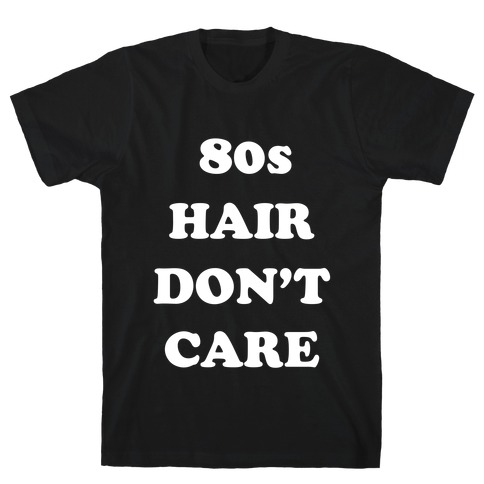 80s Hair, Don't Care! With An Image Of A Big Hairdo. T-Shirt