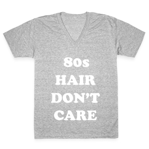 80s Hair, Don't Care! With An Image Of A Big Hairdo. V-Neck Tee Shirt