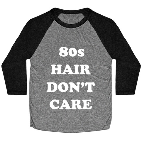 80s Hair, Don't Care! With An Image Of A Big Hairdo. Baseball Tee