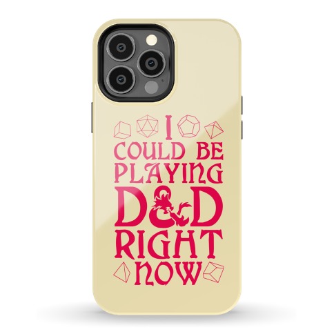 I Could Be Playing D&D Right Now Phone Case