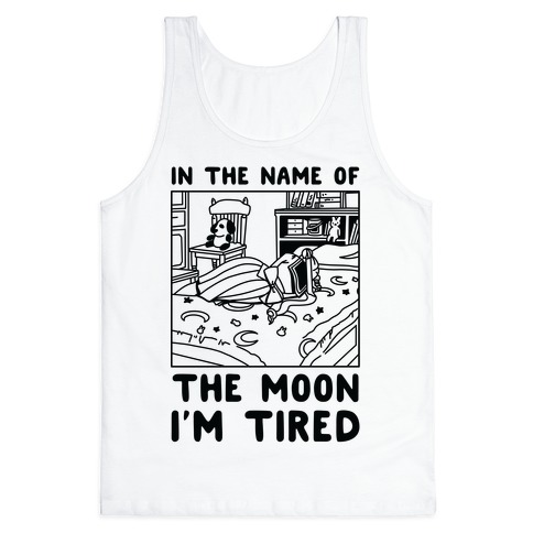 In the Name of the Moon I'm Tired Tank Top