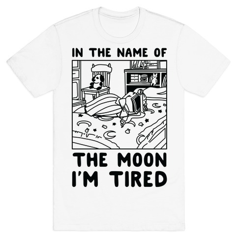 In the Name of the Moon I'm Tired T-Shirt
