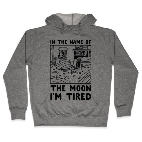 In the Name of the Moon I'm Tired Hooded Sweatshirt
