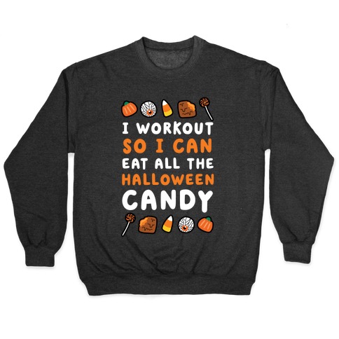 I Workout So I Can Eat All The Halloween Candy Pullover