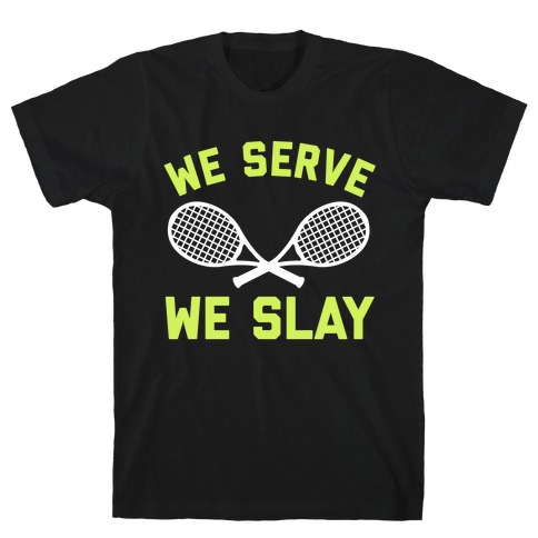We Serve We Slay  T-Shirt