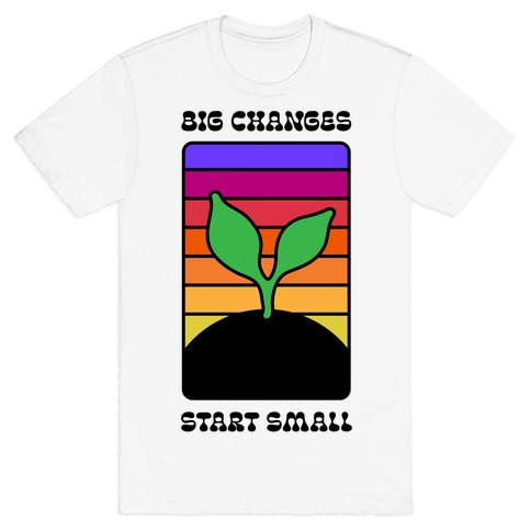Big Changes Start Small Sprout T-Shirt