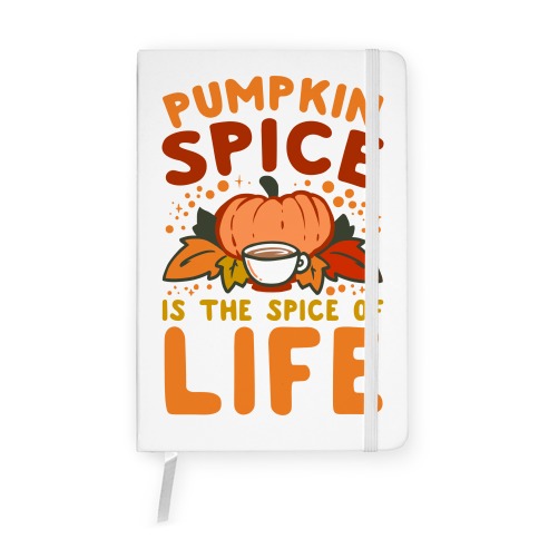 Pumpkin Spice is the Spice of Life Notebook