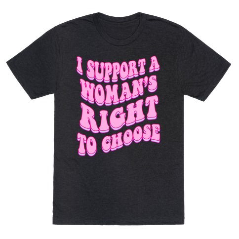 I Support A Woman's Right To Choose T-Shirt
