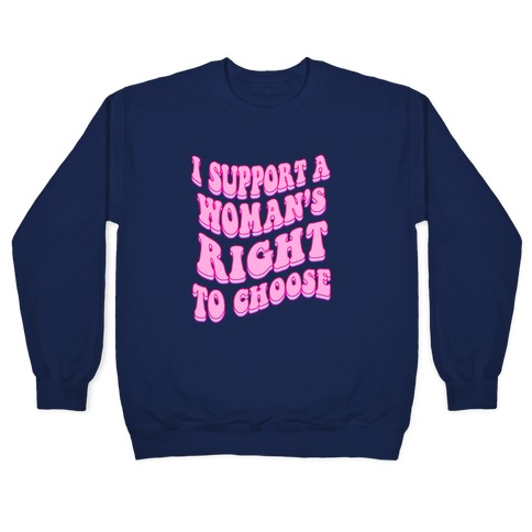 I Support A Woman's Right To Choose Pullover