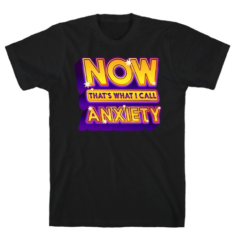 Now That's What I Call Anxiety T-Shirt