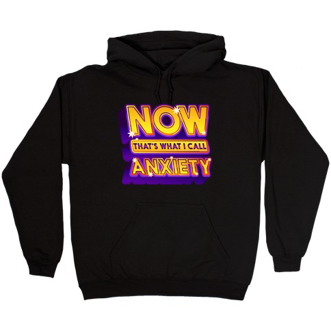 Now That's What I Call Anxiety Hooded Sweatshirt