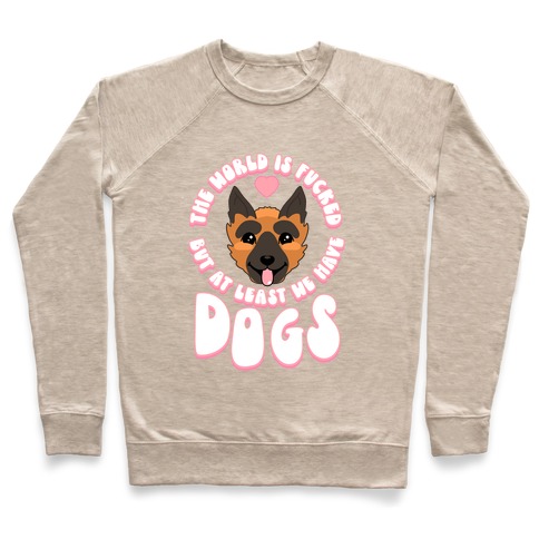 The World is F***ed But At Least We Have Dogs German Sheperd Pullover