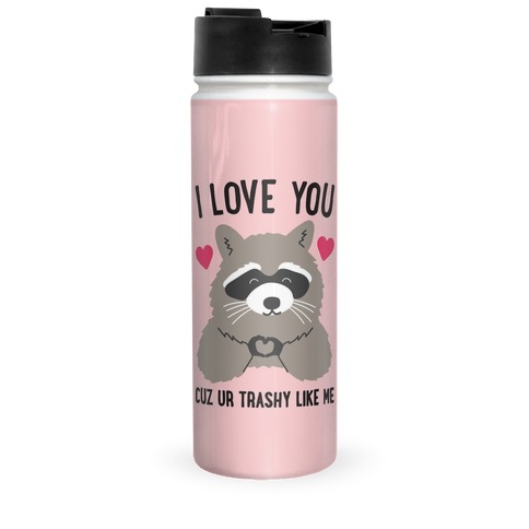 I Love You Cuz Ur Trashy Like Me Raccoon Travel Mug