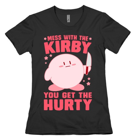 Mess With The Kirby, You Get The Hurty Womens T-Shirt