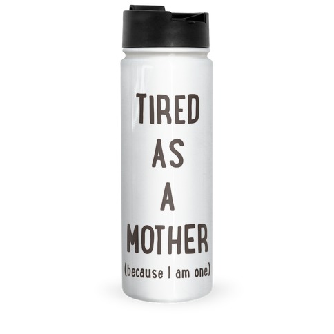 Tired As A Mother (because I am one) Travel Mug