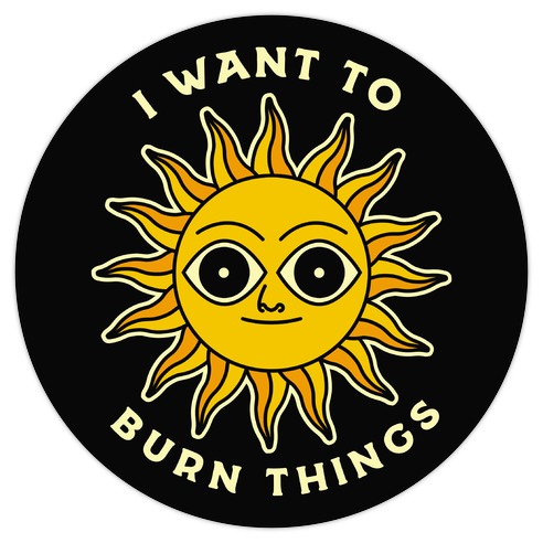 I Want to Burn Things (Scary Sun) Die Cut Sticker