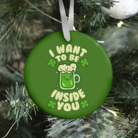 I Want To Be Inside You (St Patricks Day) Ornament
