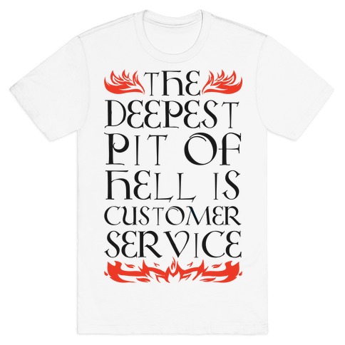 The Deepest Pit Of Hell Is Customer Service T-Shirt
