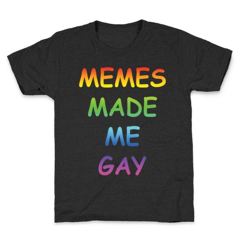 Memes Made Me Gay Kids T-Shirt