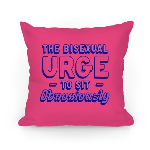 The Bisexual Urge to Sit Obnoxiously Pillow