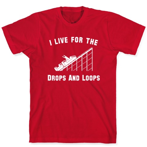 I Live For The Drops And Loops T-Shirt
